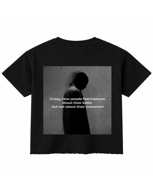 Black Boxy Fit T-shirt CRAZY HOW PEOPLE FEEL INSCURE ABOUT THEIR LOOKS BUT NOT THEIR CHARACTER